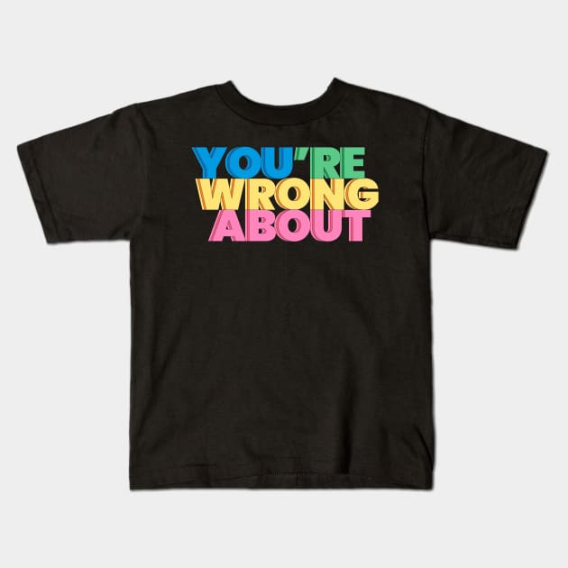 You're Wrong About (11) Kids T-Shirt by yphien